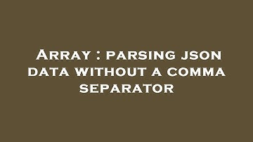 Array : parsing json data without a comma separator