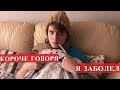 КОРОЧЕ ГОВОРЯ, Я ЗАБОЛЕЛ. КАЖДЫЙ ДРУГ ТАКОЙ