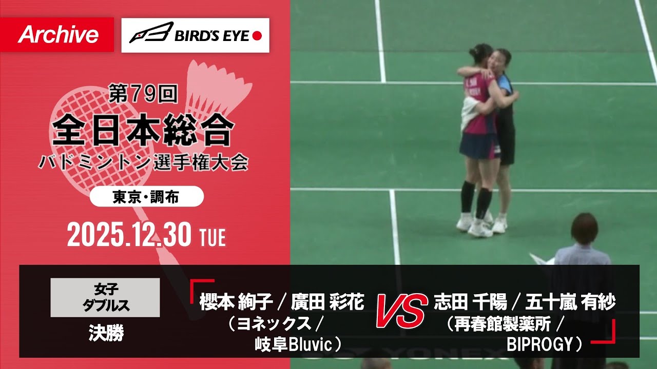 【第79回全日本総合】女子複 決勝｜櫻本絢子（ヨネックス） / 廣田彩花（岐阜Bluvic）vs 志田千陽（再春館製薬所）/ 五十嵐有紗（BIPROGY）