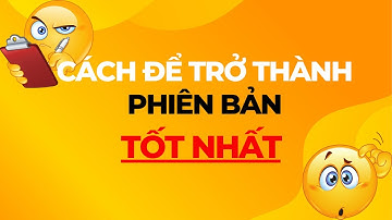 NGUYÊN TẮC biến bạn trở thành phiên bản tốt nhất (AI CŨNG LÀM ĐƯỢC)