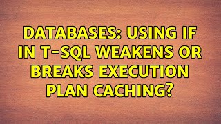 Databases: Using IF in T-SQL weakens or breaks execution plan caching (5 Solutions!!)