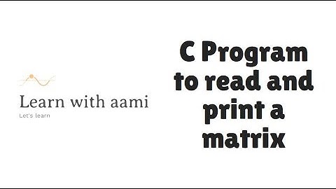 C Program to Read and Display a Matrix or 2D Array