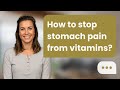 How to stop stomach pain from vitamins? | No More Pain