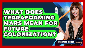 What Does Terraforming Mars Mean For Future Colonization? - Space Tech Insider