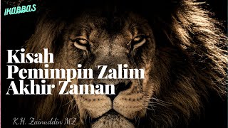 Kisah Pemimpin Zalim Akhir Zaman || K.H. Zainuddin MZ