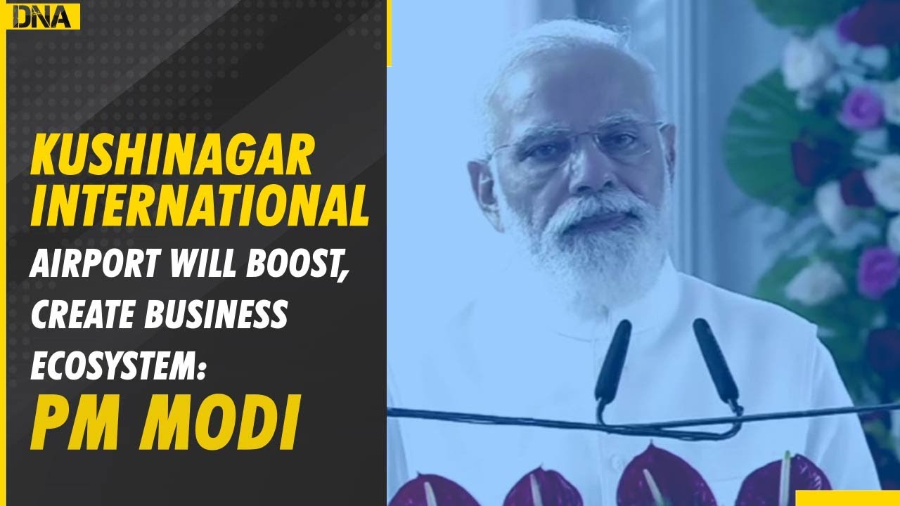 Kushinagar International Airport will boost tourism, create business ecosystem: PM Modi