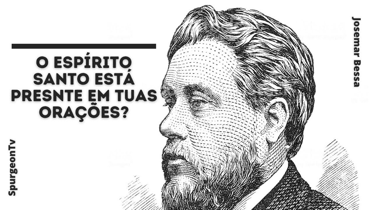 O Espírito Santo está presente em tuas orações? | C. H. Spurgeon ( 1834 - 1892 )