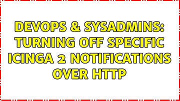 DevOps & SysAdmins: Turning off specific Icinga 2 notifications over HTTP (2 Solutions!!)
