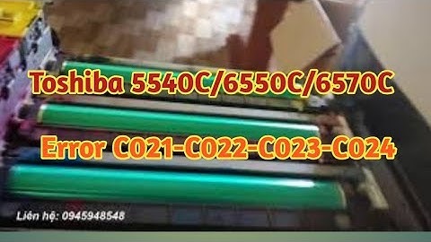 Toshiba  e Studio 5560C, 6560C, 6570C,  5540C, 6540C, 6550C báo lỗi CODE Error C021,C022, C023, C024