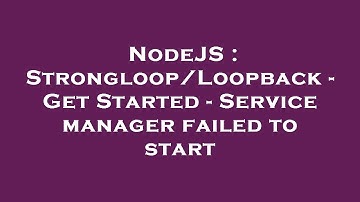 NodeJS : Strongloop/Loopback - Get Started - Service manager failed to start