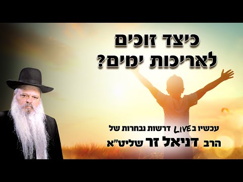 כיצד זוכים לאריכות ימים | הרב דניאל זר