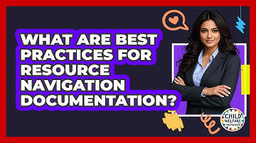 What Are Best Practices For Resource Navigation Documentation?