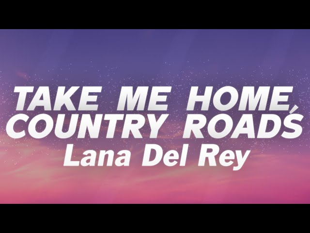 Lana Del Rey - Take Me Home, Country Roads (Lyrics) class=