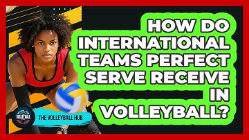 How Do International Teams Perfect Serve Receive In Volleyball? - The Volleyball Hub