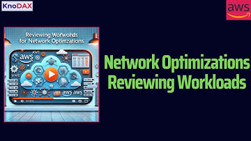 Reviewing Workloads for Network Optimizations | AWS Best Practices | AWS Solutions Architect