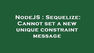 NodeJS : Sequelize: Cannot set a new unique constraint message
