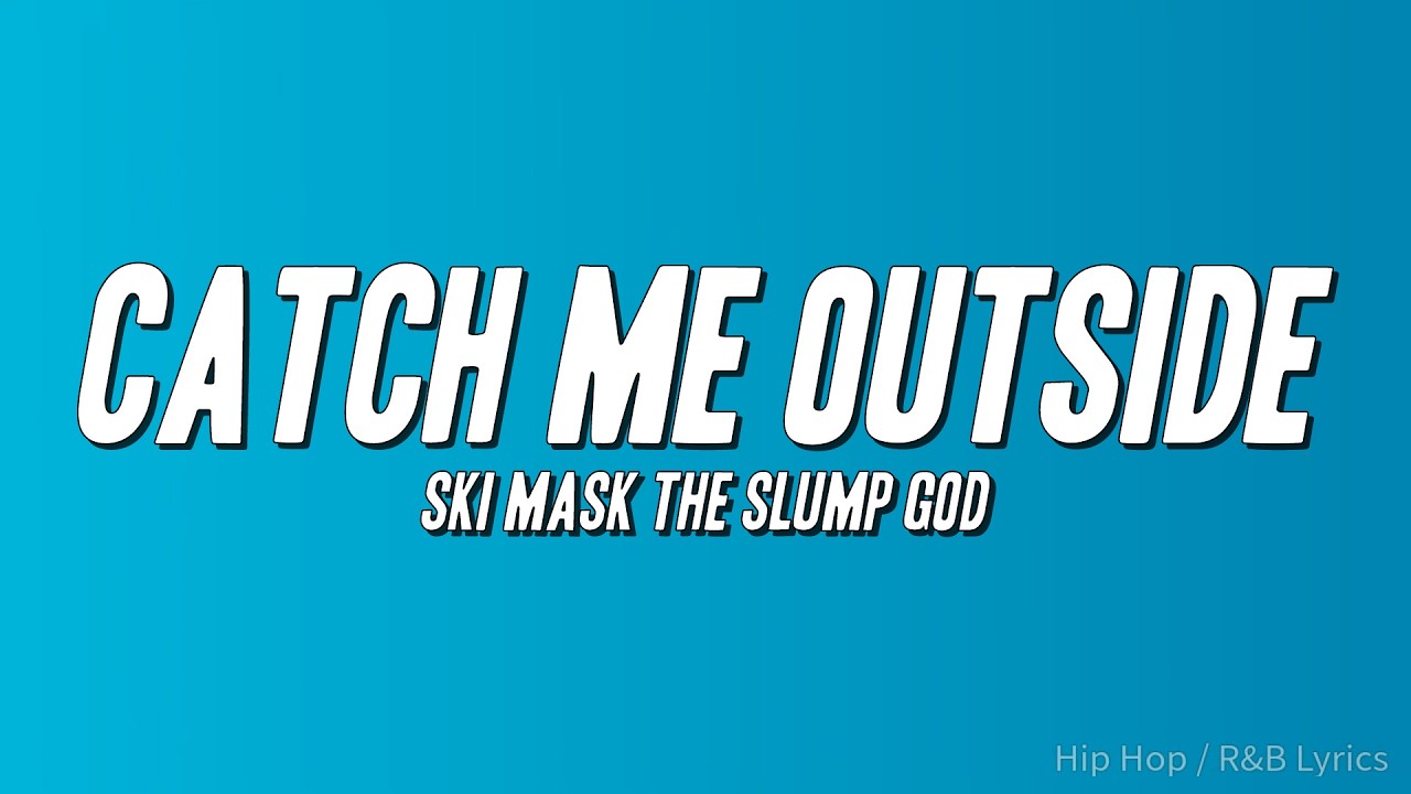Ski Mask The Slump God - Catch Me Outside (Lyrics)
