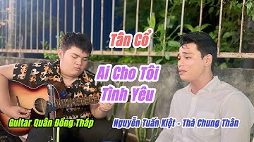 Tân Cổ AI CHO TÔI TÌNH YÊU | Nguyễn Tuấn Kiệt & Thà Chung Thân / Dợt Đờn Thùng Quân Giata Đồng Tháp