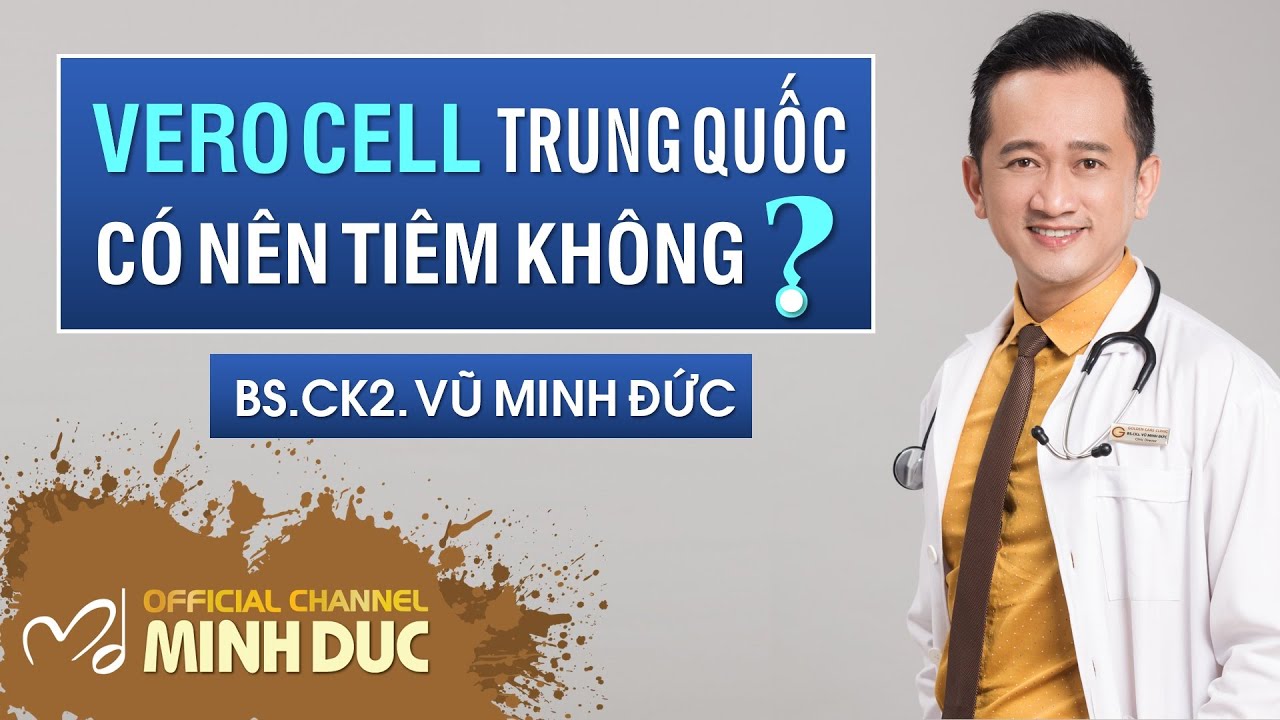 VERO CELL TRUNG QUỐC 🦠 CÓ NÊN TIÊM KHÔNG❓| BS.CK2. VŨ MINH ĐỨC (Phòng khám GOLDEN CARE – TP. HCM)