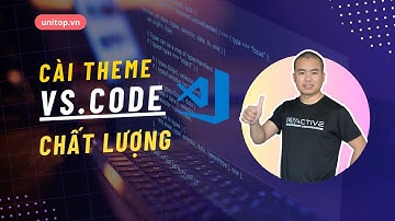 Cài đặt theme Visual Studio Code đẹp, dễ nhìn, code sướng | Unitop.vn