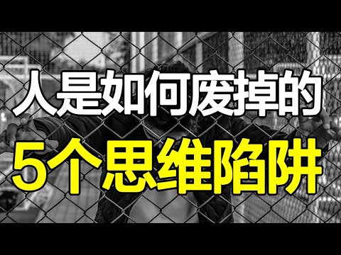 我是如何一步步废掉的，这5个底层思维，是阻碍每个人成长的原罪！【心河摆渡】