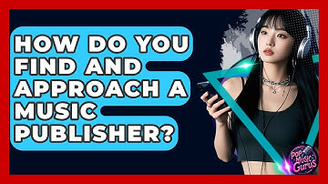 How Do You Find And Approach A Music Publisher? - Pop Music Gurus
