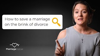 How To Save A Marriage On The Brink Of Divorce