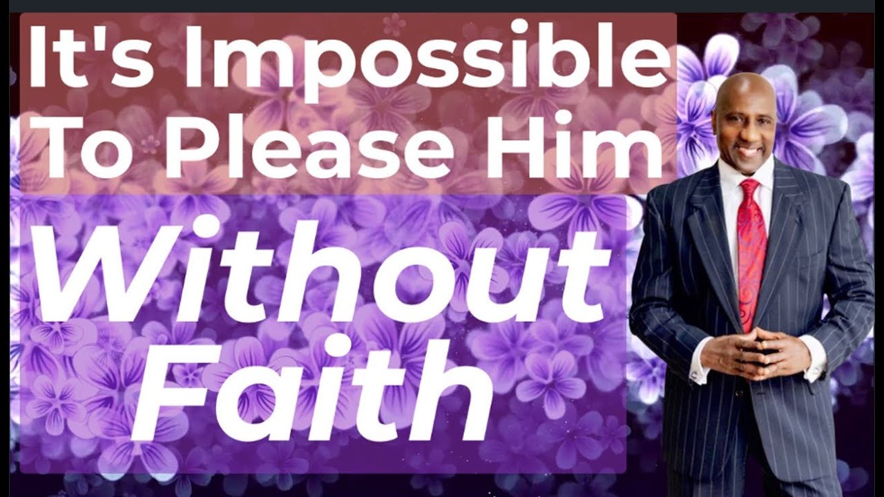 It's Impossible to Please Him Without Faith YouTube