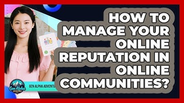 How To Manage Your Online Reputation In Online Communities? - Gen Alpha Adventures