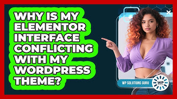 Why Is My Elementor Interface Conflicting With My WordPress Theme? - WP Solutions Guru