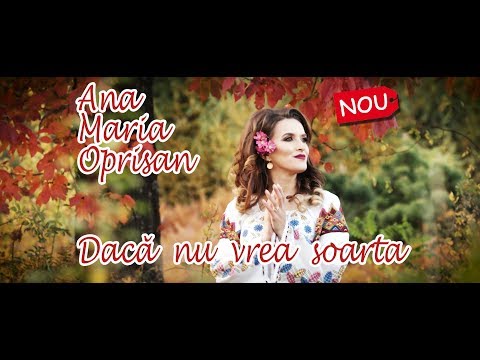 Ana Maria Oprisan - Daca nu vrea soarta - NOU 2018 !!!