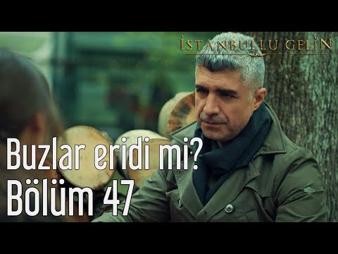İstanbullu Gelin 47. Bölüm - Buzlar Eridi mi?