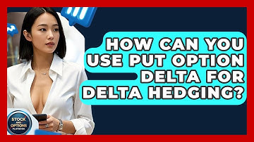 How Can You Use Put Option Delta For Delta Hedging? - Stock and Options Playbook