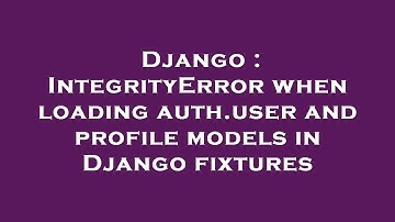 Django : IntegrityError when loading auth.user and profile models in Django fixtures