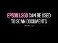 Using Epson L360 Printer To Scan Documents