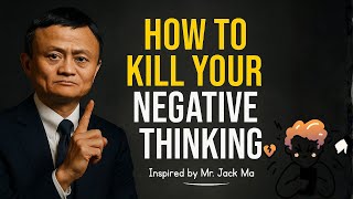 How to Kill Your Negative Thinking | Inspired by Jack Ma