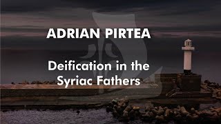 Deification in the Syriac Fathers | Adrian Pirtea