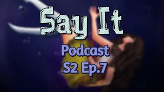Say It (The Podcast) | SEASON 2 - EPISODE 7 @LaTaigaa
