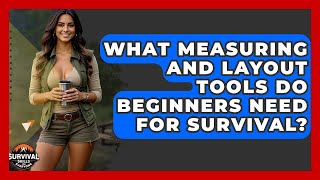 What Measuring And Layout Tools Do Beginners Need For Survival? - Survival Skills for Everyone