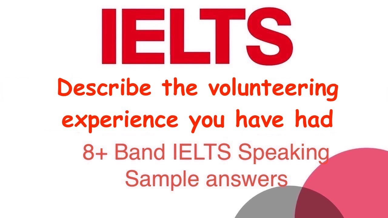 Describe the volunteering experience you have had Sample answer Band 7