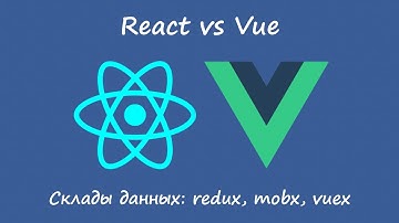 React vs Vue. Склады данных: redux, mobx, vuex