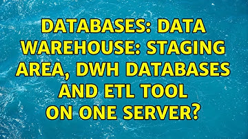 Databases: Data Warehouse: Staging Area, DWH databases and ETL tool on one server?