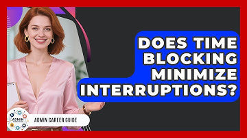 Does Time Blocking Minimize Interruptions? - Admin Career Guide