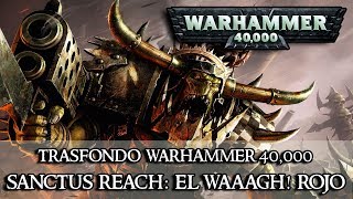 Trasfondo Warhammer 40k - Sanctus Reach - El Waaagh! Rojo.
