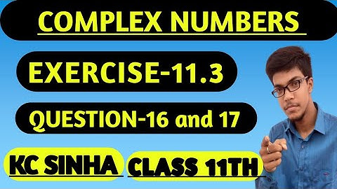 Complex Numbers class 11th||K.C Sinha solution||Exercise-11.3||Question:- 16 and 17