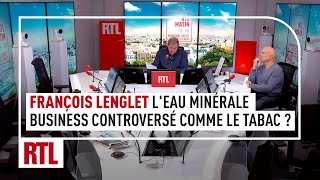 François Lenglet : l'eau minérale, un business bientôt aussi controversé que le tabac ?