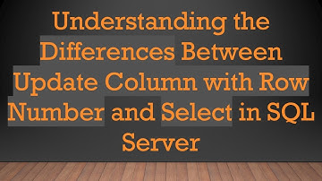 Understanding the Differences Between Update Column with Row Number and Select in SQL Server
