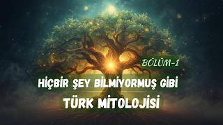 HİÇBİR ŞEY BİLMİYORMUŞ GİBİ TÜRK MİTOLOJİSİ | BÖLÜM 1