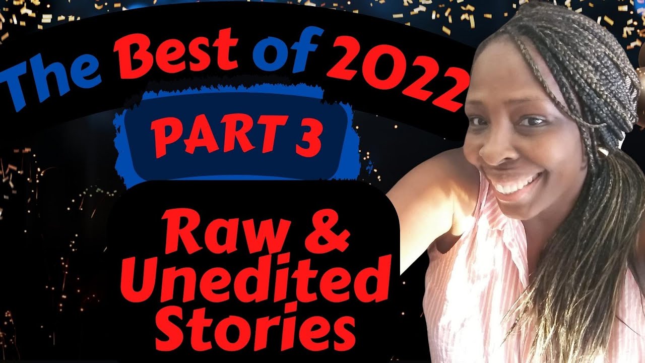 PART 3 of The Best of 2022 Raw & Unedited Stories YouTube