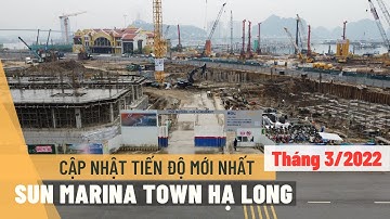 Cập nhật tiến độ xây dựng mới nhất T3/2022 - Sun Marina Town Hạ Long | GlandTV